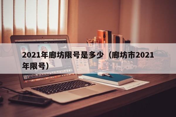 2021年廊坊限号是多少（廊坊市2021年限号）