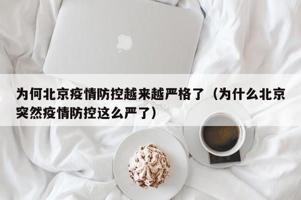 为何北京疫情防控越来越严格了（为什么北京突然疫情防控这么严了）