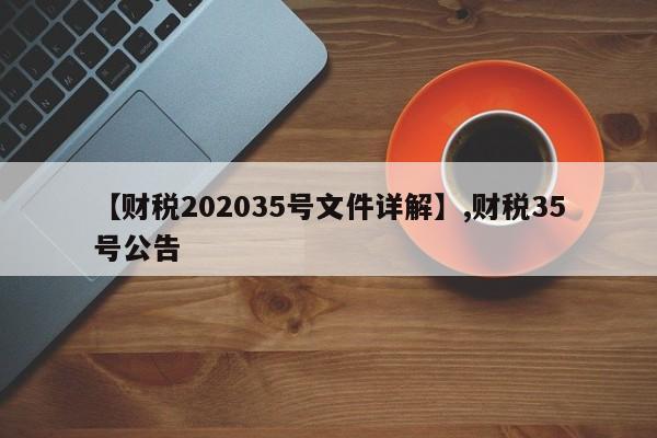 【财税202035号文件详解】,财税35号公告